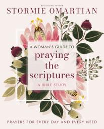 Icon image A Woman's Guide to Praying the Scriptures: Prayers for Every Day and Every Need (A Prayer Bible Study)