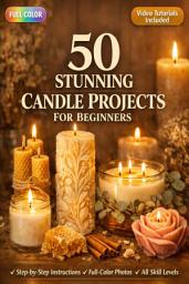 Icon image 50 STUNNING CANDLE PROJECTS FOR BEGINNERS: A Fully Illustrated Guide to Soy, Pillar, and Botanical Wax Making for Every Level | Video Tutorials Included