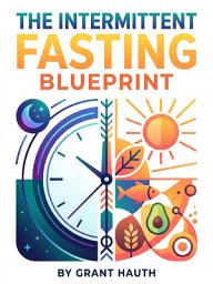 Icon image The Intermittent Fasting Blueprint: Your 30-Day Plan to Melt Fat and Supercharge Energy