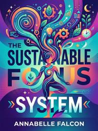 Icon image The Sustainable Focus System: A Proven Framework to Reclaim Attention and Do Your Best Work