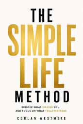 Icon image The Simple Life Method: Remove What Drains You and Focus on What Truly Matters